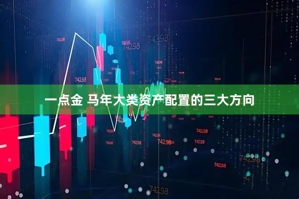 一点金 马年大类资产配置的三大方向